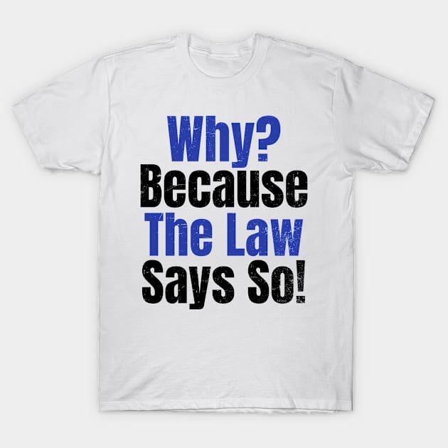 Attorney T Shirt | Why? Because Law Say So Gift T-Shirt by Gawkclothing